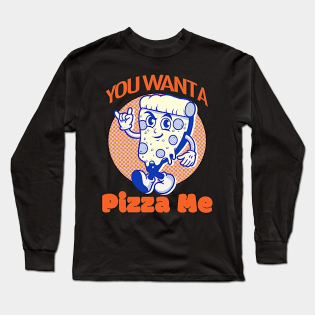 You Want a Pizza Me? Long Sleeve T-Shirt by PalmGallery